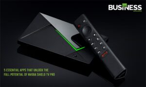 Nvidia Shield TV Pro : 5 Essential Apps That Unlock the Full Potential | Business World Wide Magazine