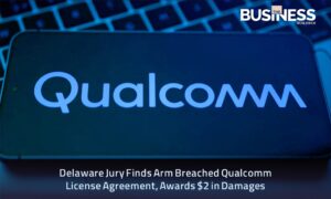 Delaware Jury Finds Arm Breached Qualcomm License Agreement | Business World Wide Magazine